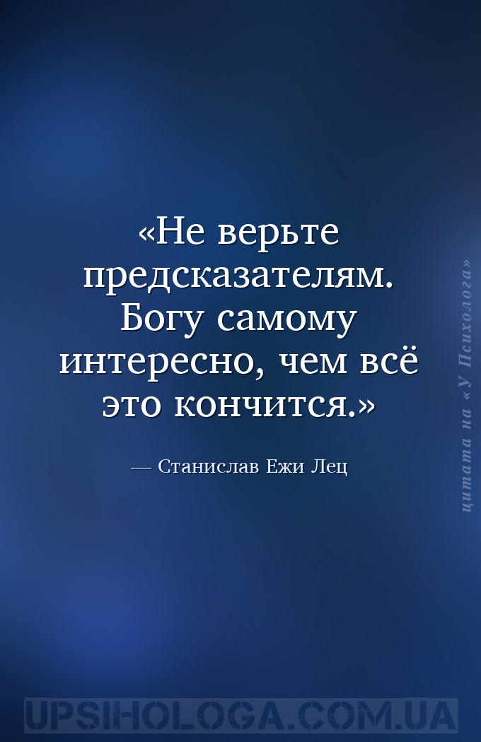 Не верьте предсказателям. Богу самому интересно, чем всё это кончится. — Станислав Ежи Лец