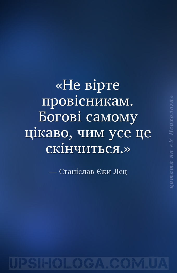 Не вірте провісникам. Богові самому цікаво, чим усе це скінчиться. — Станіслав Єжи Лец