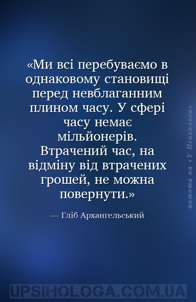 Ми всі перебуваємо в однаковому становищі перед невблаганним плином часу. У... — Гліб Архангельський