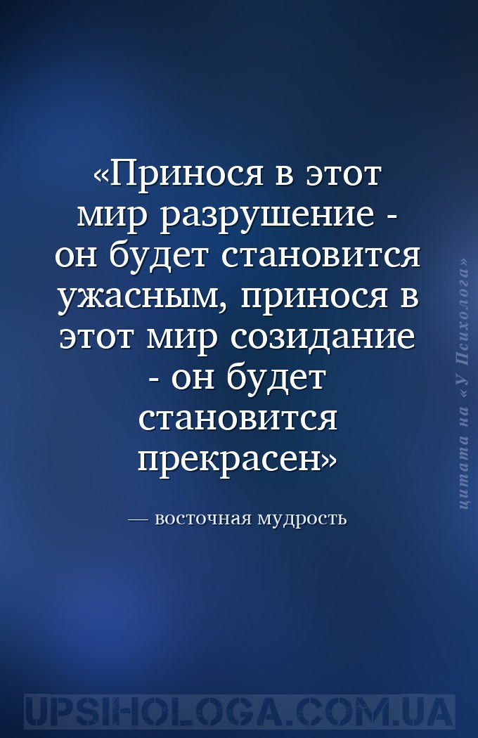 Принося в этот мир разрушение - он будет становится ужасным, принося в этот... — восточная мудрость