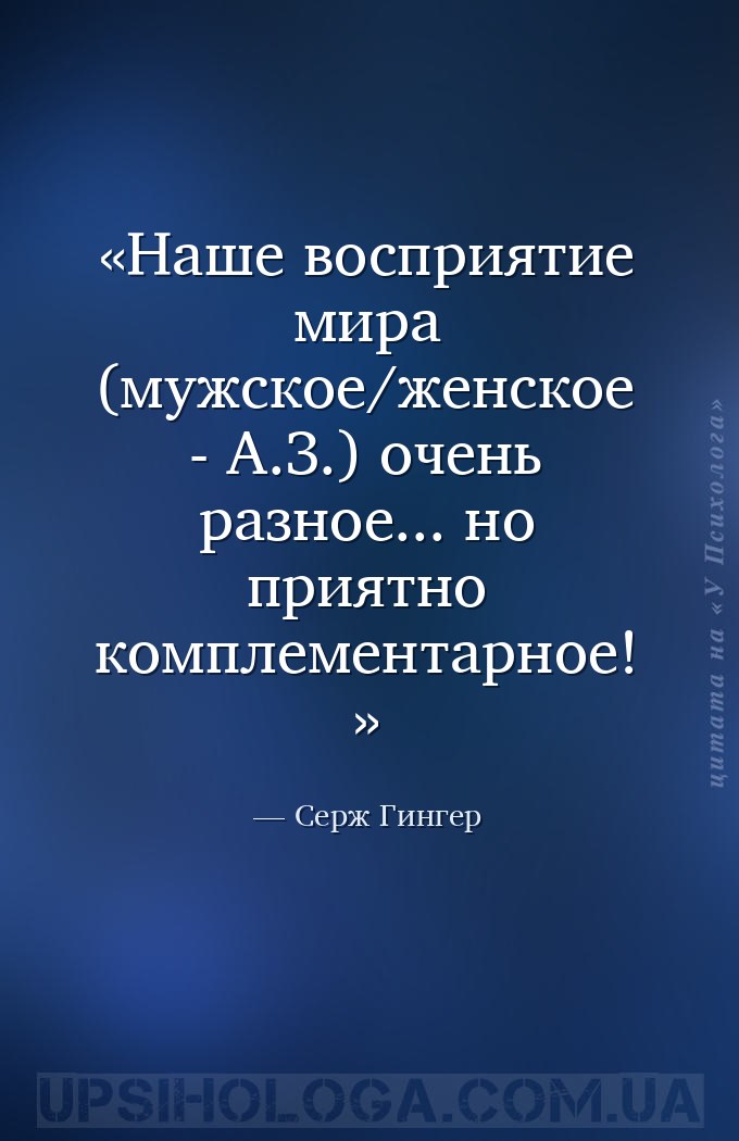 Наше восприятие мира (мужское/женское - А.З.) очень разное... но приятно ко... — Серж Гингер