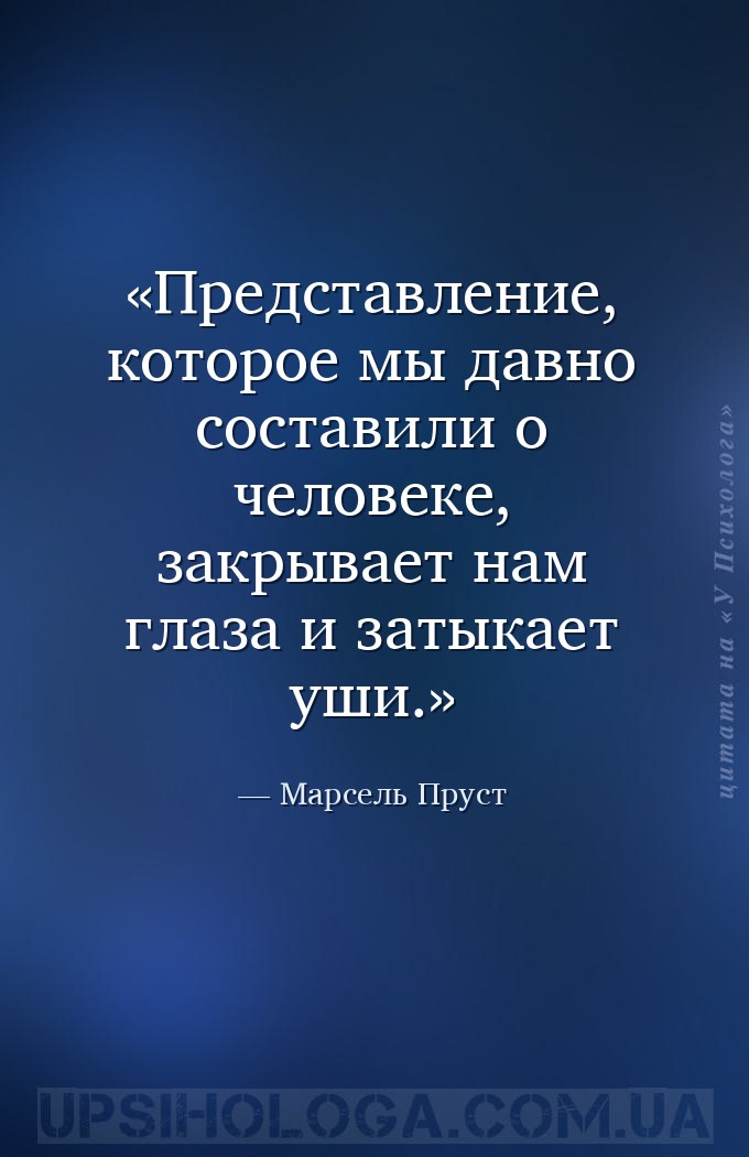 Представление, которое мы давно составили о человеке, закрывает нам глаза и... — Марсель Пруст