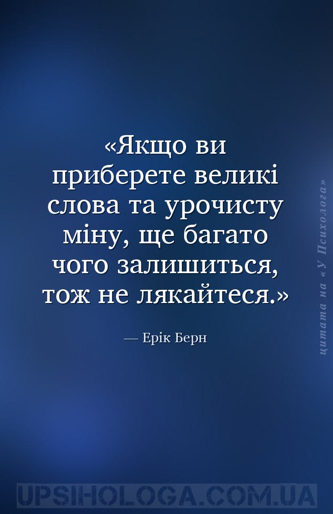 Якщо ви приберете великі слова та урочисту міну, ще багато чого залишиться,... — Ерік Берн