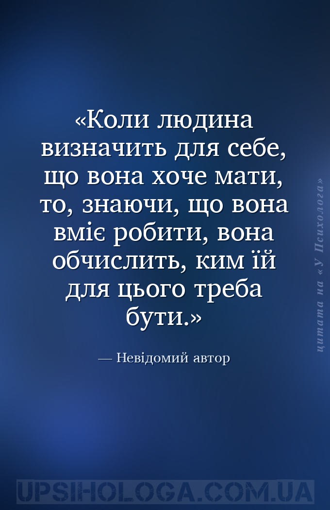 Коли людина визначить для себе, що вона хоче мати, то, знаючи, що вона вміє... — Невідомий автор
