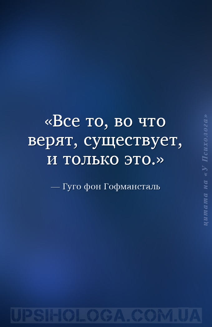 Все то, во что верят, существует, и только это. — Гуго фон Гофмансталь