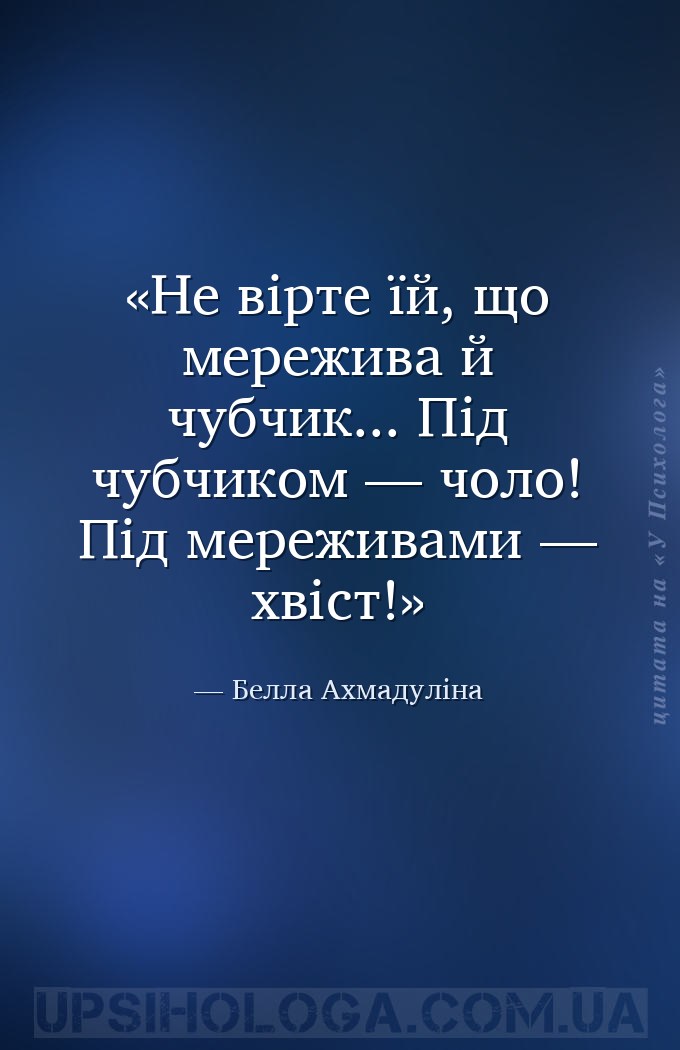 Не вірте їй, що мережива й чубчик...
Під чубчиком — чоло! Під мереживами —... — Белла Ахмадуліна