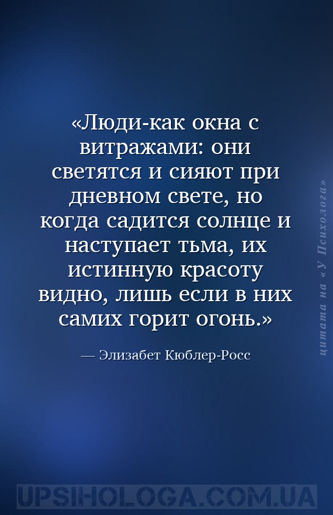 Люди-как окна с витражами: они светятся и сияют при дневном свете, но когда... — Элизабет Кюблер-Росс