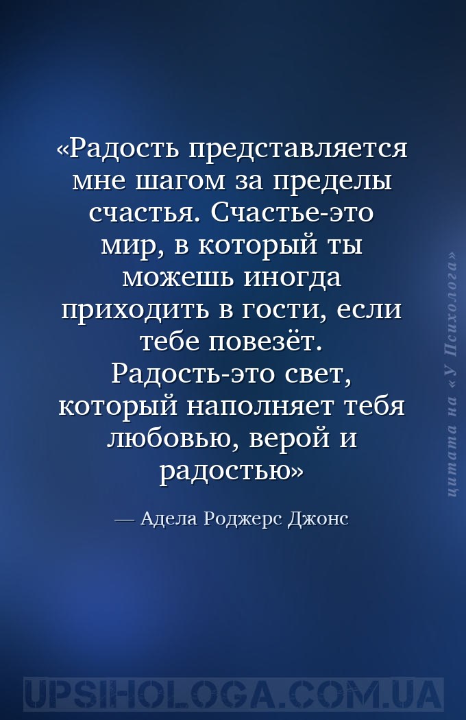 Радость представляется мне шагом за пределы счастья. Счастье-это мир, в кот... — Адела Роджерс Джонс