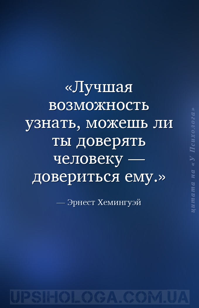 Лучшая возможность узнать, можешь ли ты доверять человеку — довериться ему. — Эрнест Хемингуэй