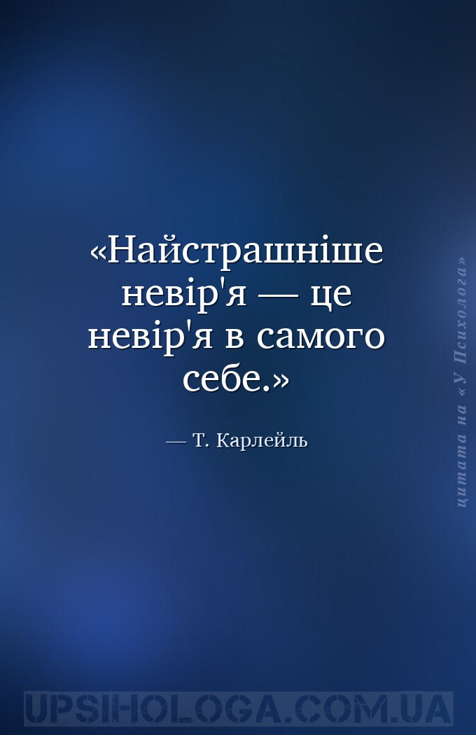 Найстрашніше невір'я — це невір'я в самого себе. — Т. Карлейль
