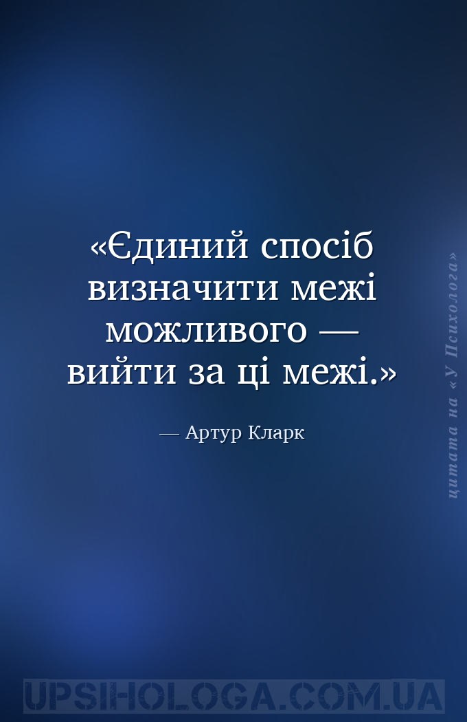 Єдиний спосіб визначити межі можливого — вийти за ці межі. — Артур Кларк