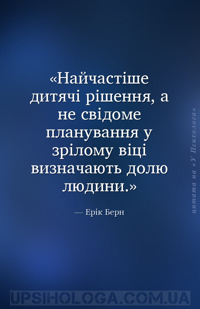 Найчастіше дитячі рішення, а не свідоме планування у зрілому віці визначают... — Ерік Берн