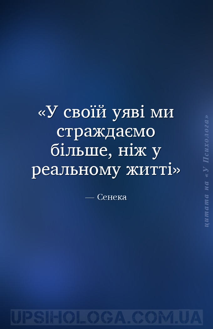 У своїй уяві ми страждаємо більше, ніж у реальному житті — Сенека