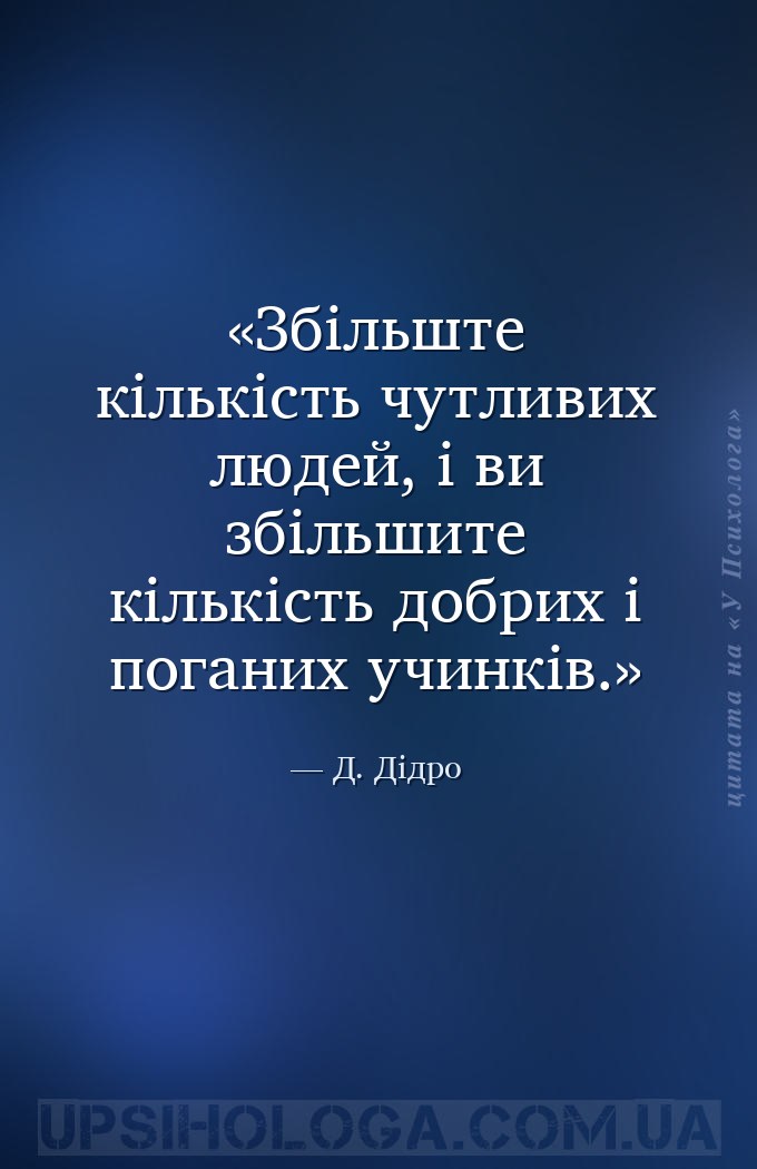 Збільште кількість чутливих людей, і ви збільшите кількість добрих і погани... — Д. Дідро