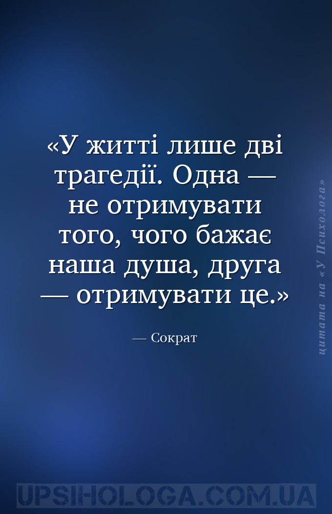 У житті лише дві трагедії. Одна — не отримувати того, чого бажає наша душа,... — Сократ