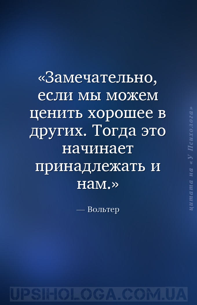 Замечательно, если мы можем ценить хорошее в других. Тогда это начинает при... — Вольтер