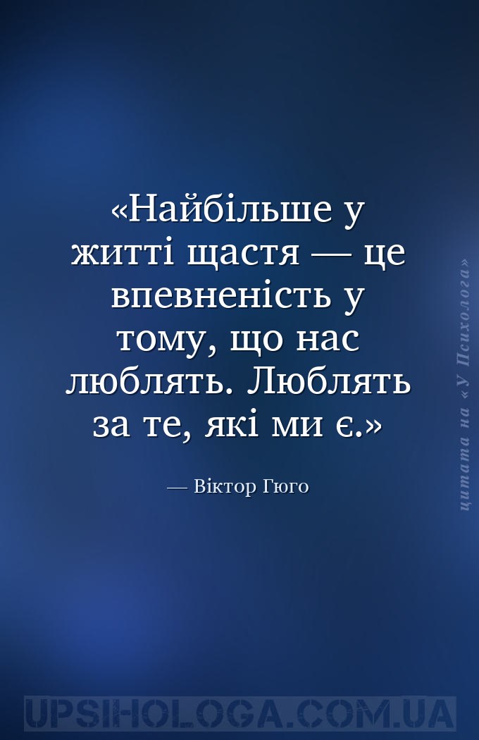 Найбільше у житті щастя — це впевненість у тому, що нас люблять. Люблять за... — Віктор Гюго