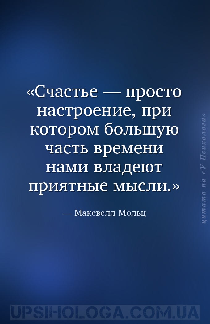 Счастье — просто настроение, при котором большую часть времени нами владеют... — Максвелл Мольц