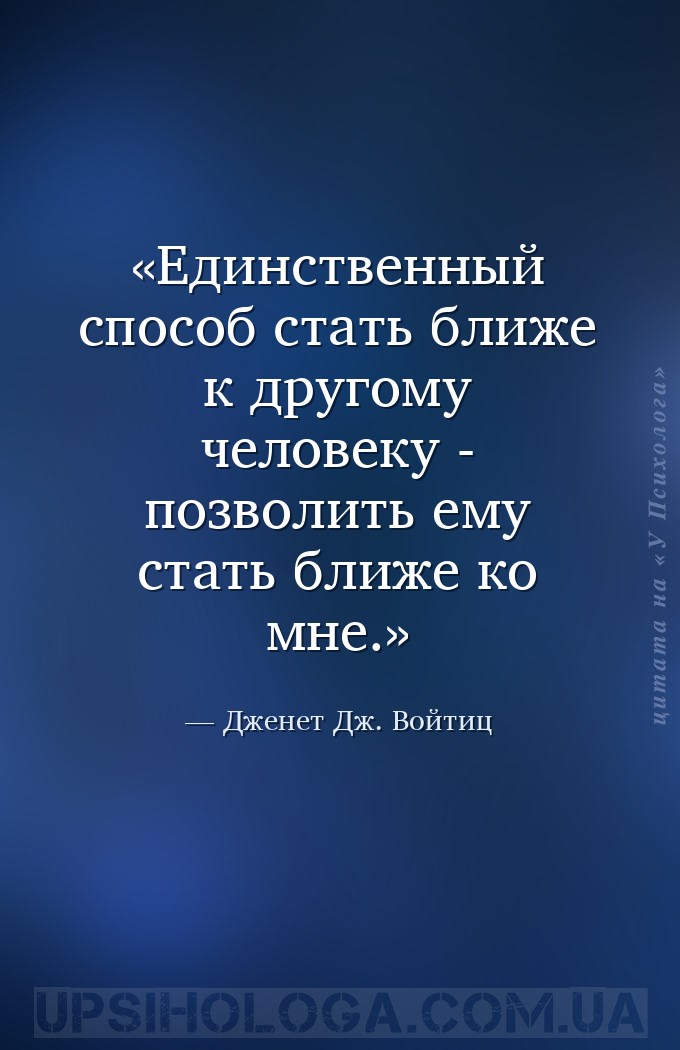 Единственный способ стать ближе к другому человеку - позволить ему стать бл... — Дженет Дж. Войтиц