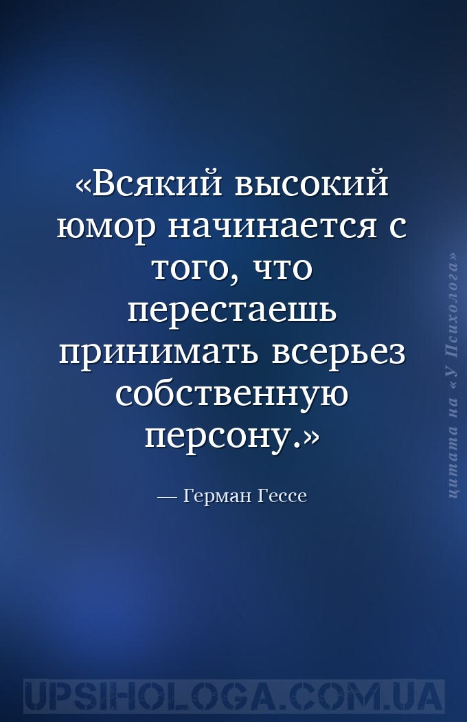 Всякий высокий юмор начинается с того, что перестаешь принимать всерьез соб... — Герман Гессе