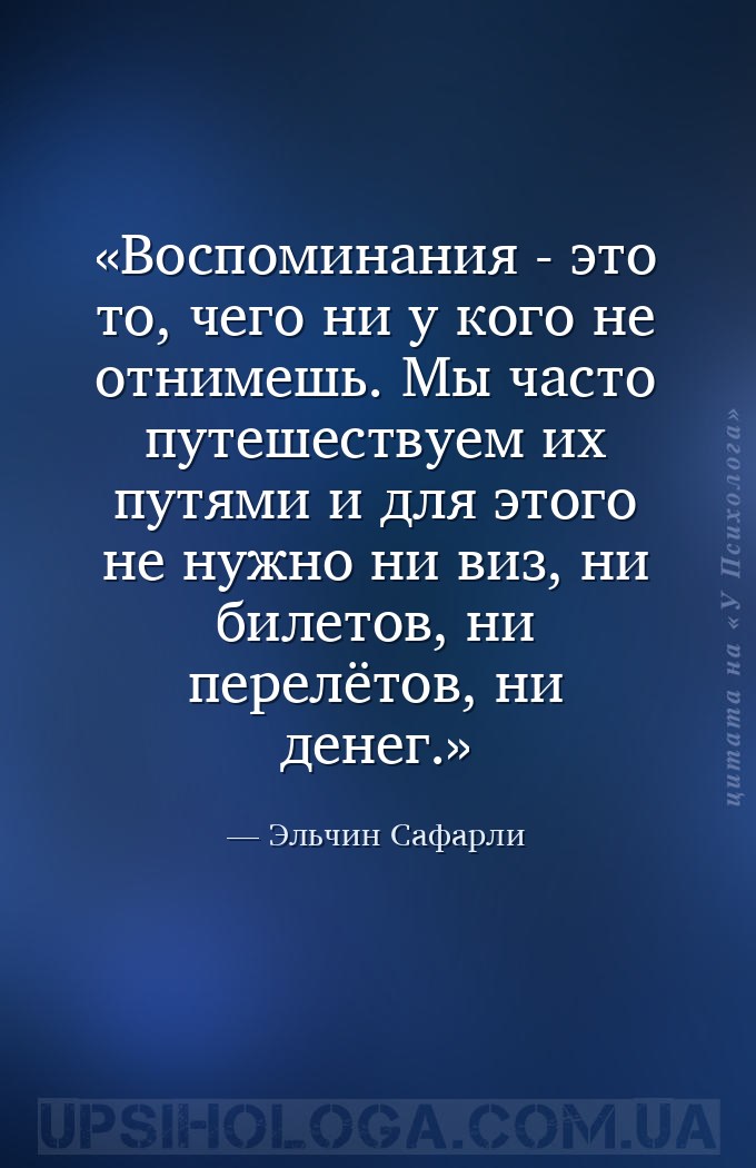 Воспоминания - это то, чего ни у кого не отнимешь. Мы часто путешествуем их... — Эльчин Сафарли