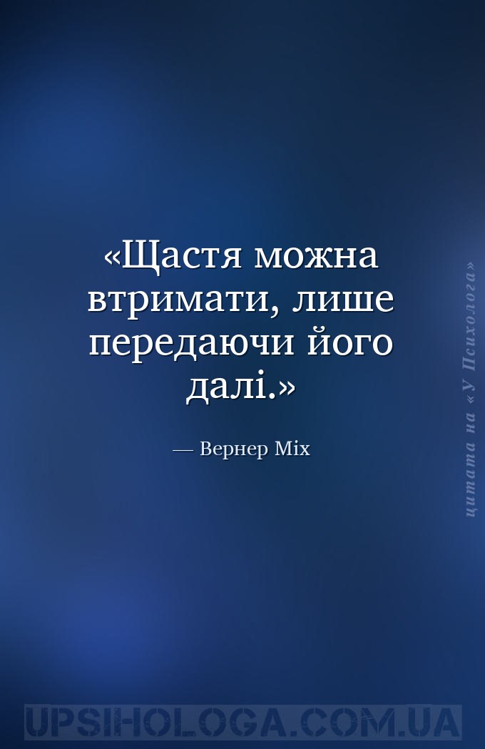 Щастя можна втримати, лише передаючи його далі. — Вернер Міх