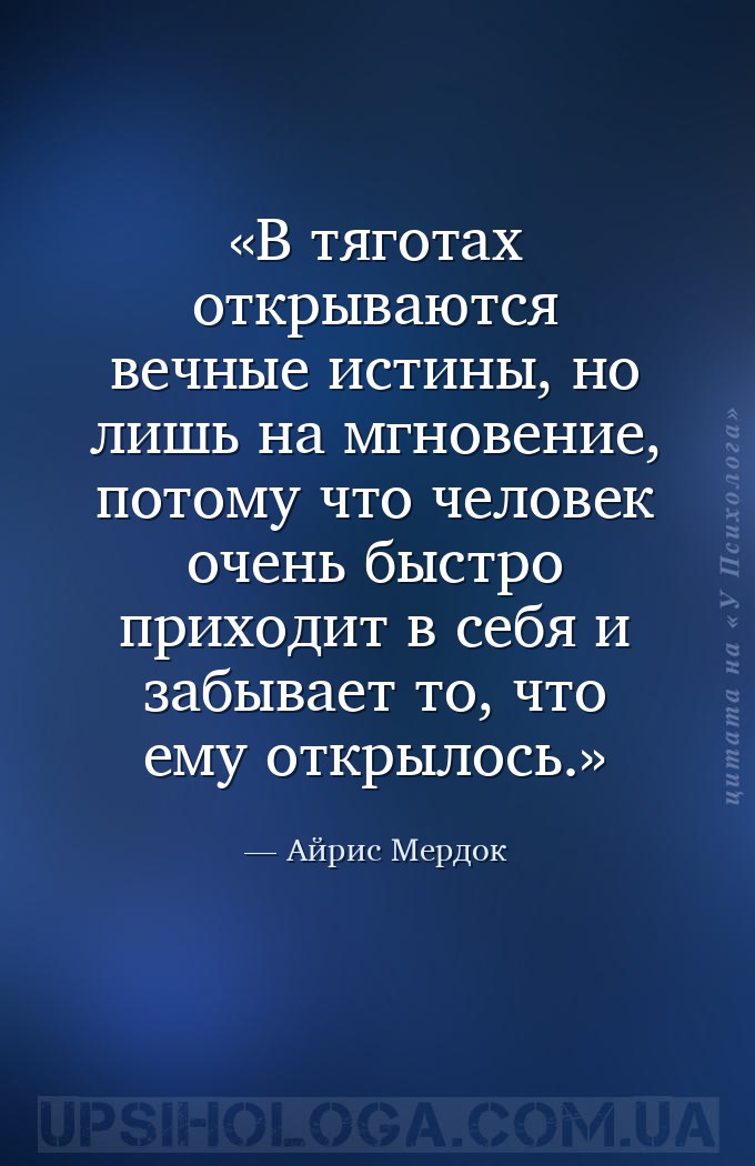 В тяготах открываются вечные истины, но лишь на мгновение, потому что челов... — Айрис Мердок