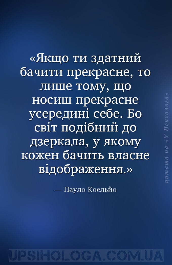 Якщо ти здатний бачити прекрасне, то лише тому, що носиш прекрасне усередин... — Пауло Коельйо