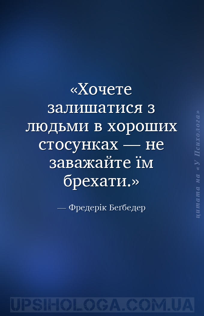 Хочете залишатися з людьми в хороших стосунках — не заважайте їм брехати. — Фредерік Беґбедер