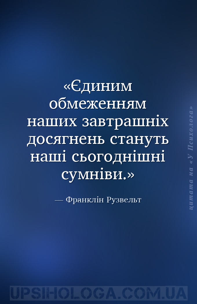 Єдиним обмеженням наших завтрашніх досягнень стануть наші сьогоднішні сумні... — Франклін Рузвельт