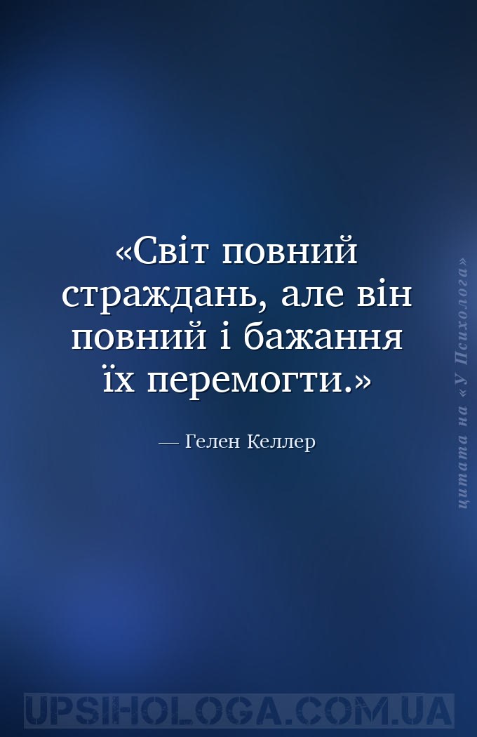 Світ повний страждань, але він повний і бажання їх перемогти. — Гелен Келлер