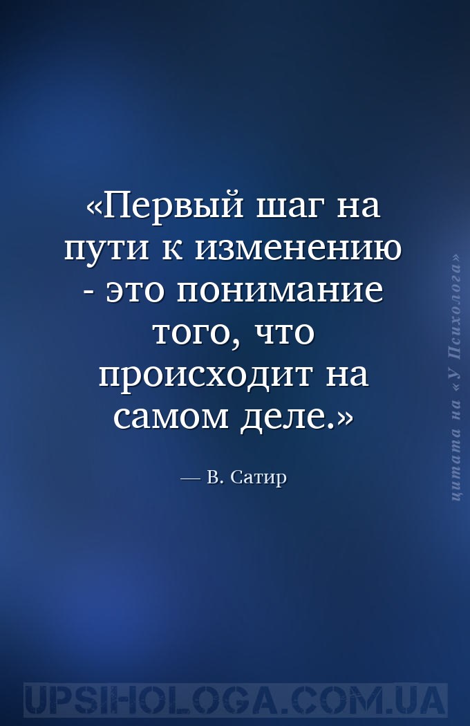 Первый шаг на пути к изменению - это понимание того, что происходит на само... — В. Сатир