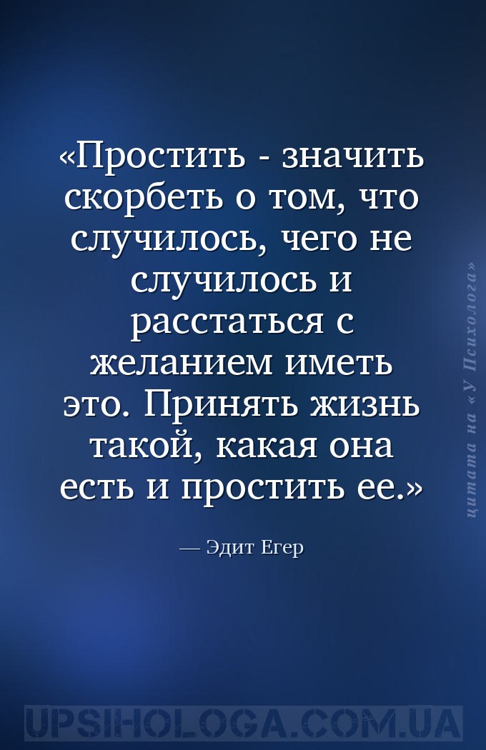 Простить - значить скорбеть о том, что случилось, чего не случилось и расст... — Эдит Егер