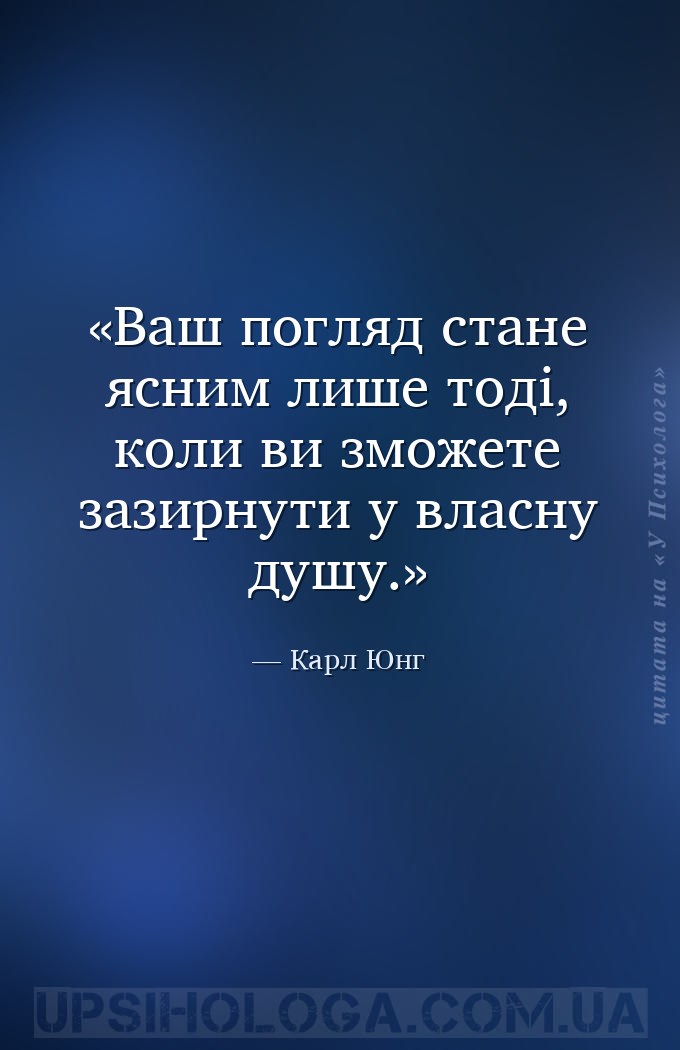 Ваш погляд стане ясним лише тоді, коли ви зможете зазирнути у власну душу. — Карл Юнг