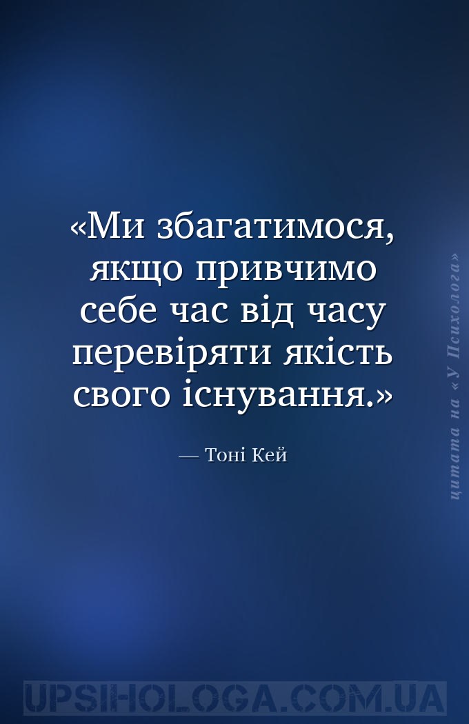 Ми збагатимося, якщо привчимо себе час від часу перевіряти якість свого існ... — Тоні Кей