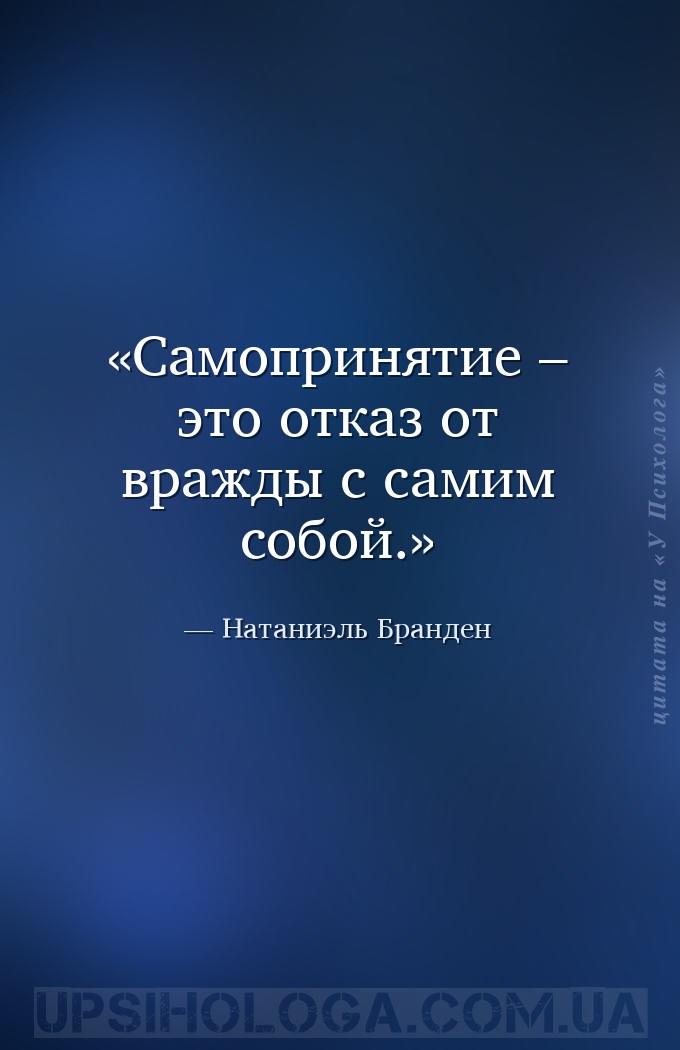 Самопринятие – это отказ от вражды с самим собой. — Натаниэль Бранден