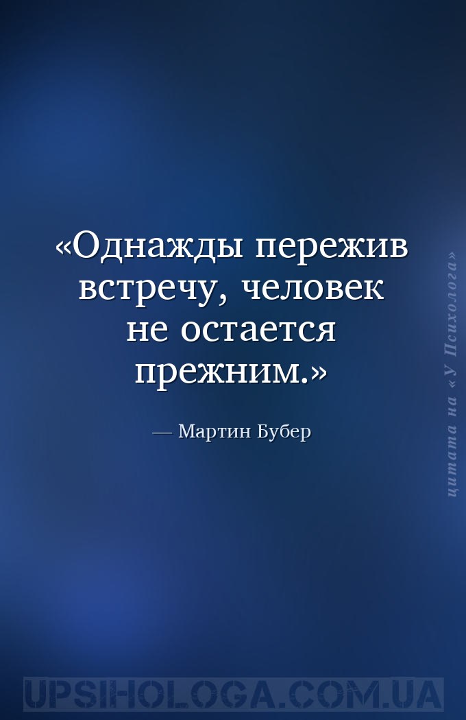 Однажды пережив встречу, человек не остается прежним. — Мартин Бубер