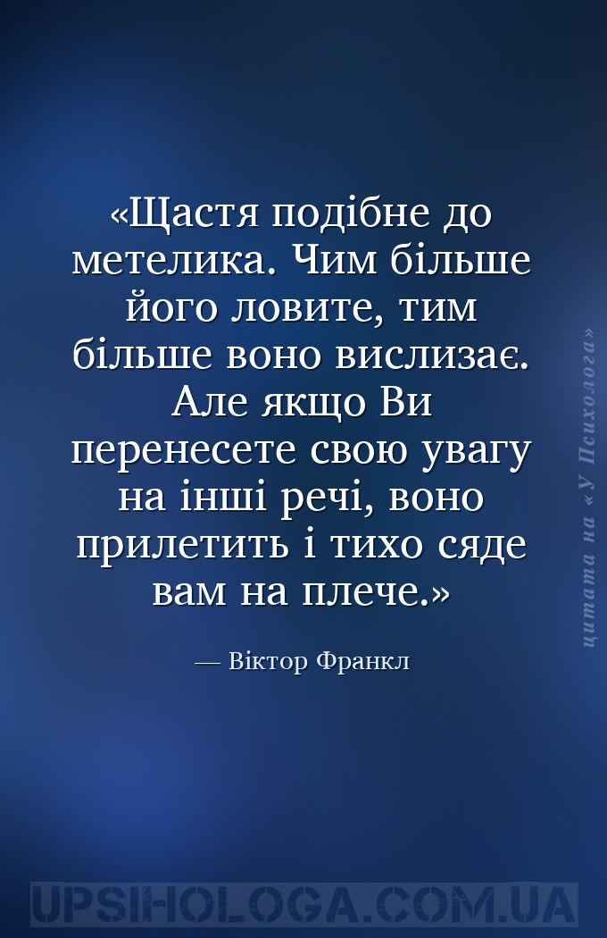 Щастя подібне до метелика. Чим більше його ловите, тим більше воно вислизає... — Віктор Франкл