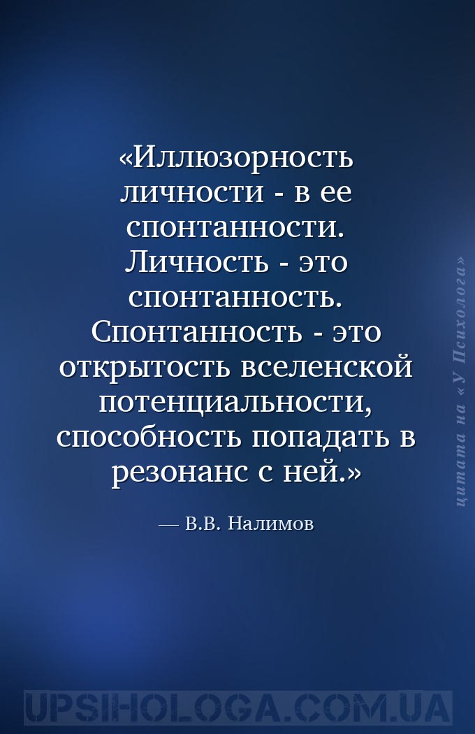 Иллюзорность личности - в ее спонтанности. Личность - это спонтанность. Спо... — В.В. Налимов