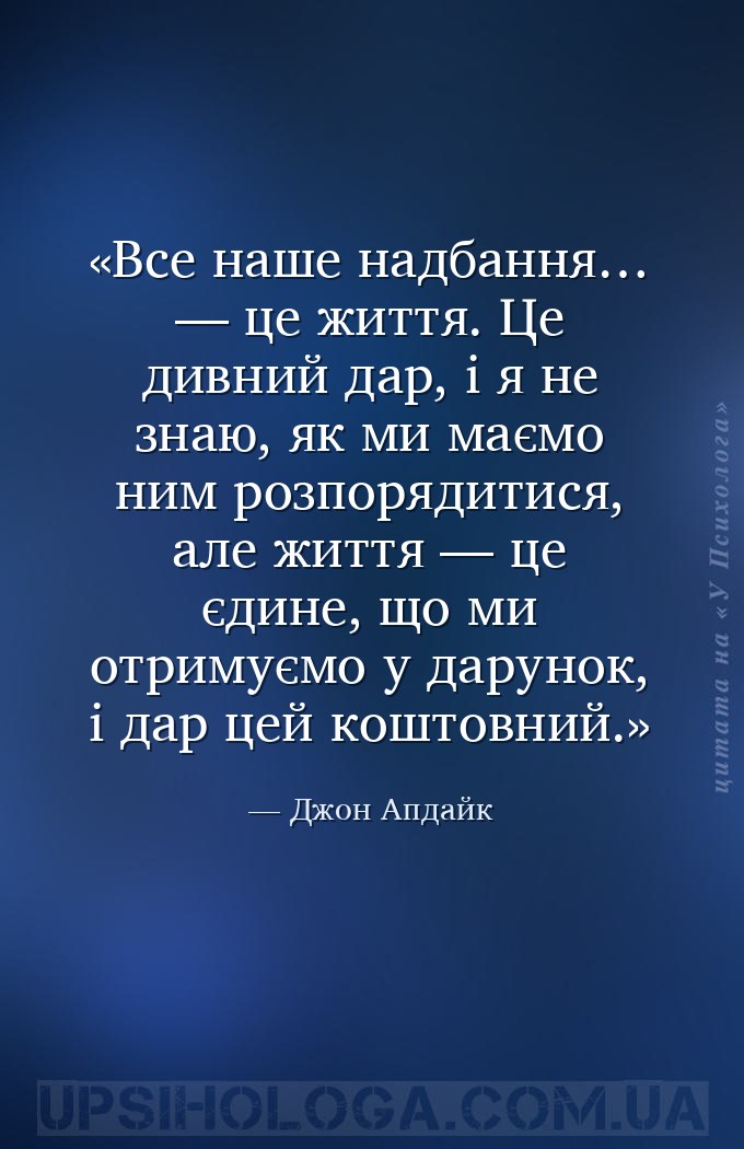 Все наше надбання… — це життя. Це дивний дар, і я не знаю, як ми маємо ним... — Джон Апдайк