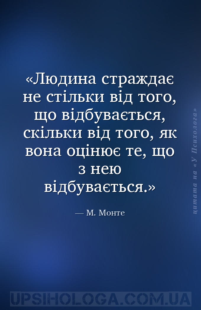 Людина страждає не стільки від того, що відбувається, скільки від того, як... — М. Монте