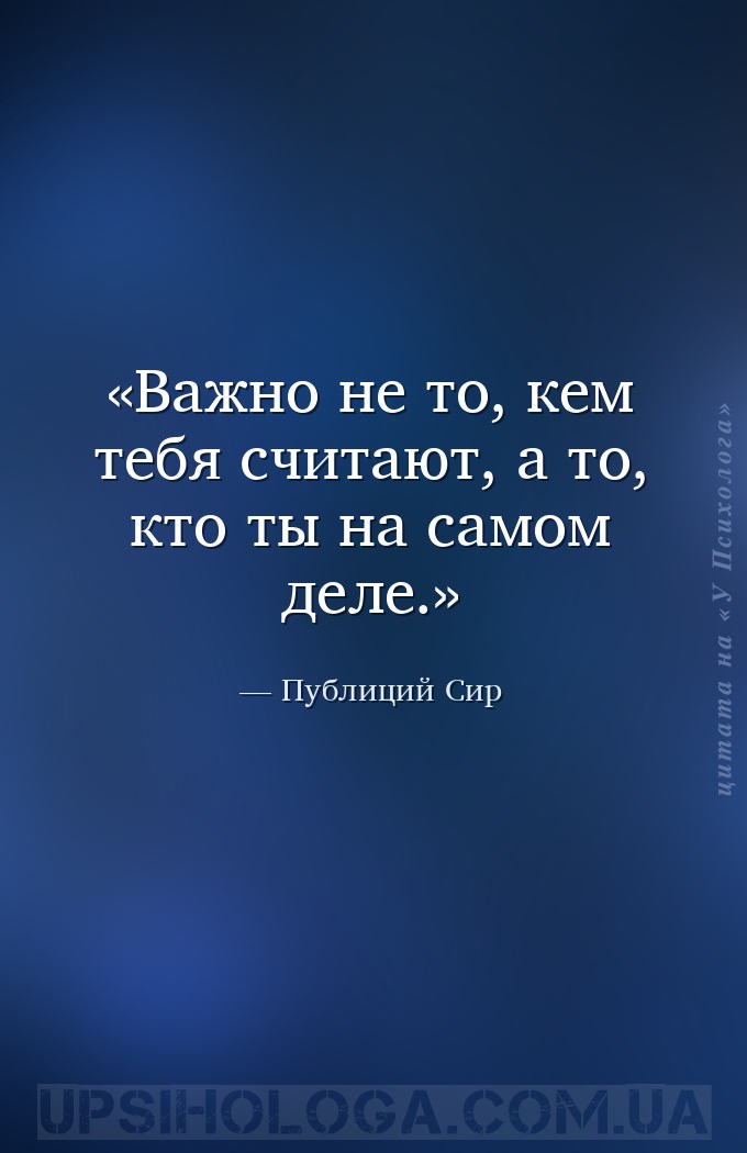 Важно не то, кем тебя считают, а то, кто ты на самом деле. — Публиций Сир
