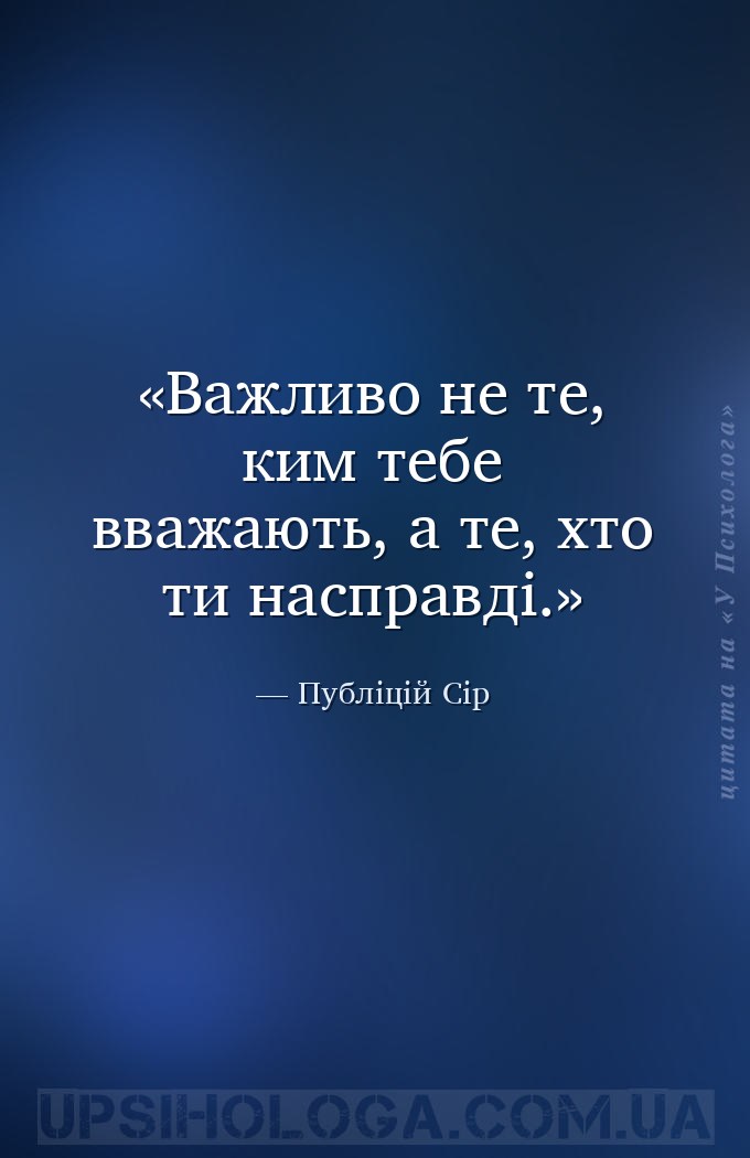 Важливо не те, ким тебе вважають, а те, хто ти насправді. — Публіцій Сір