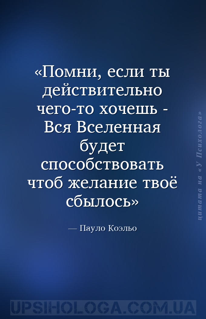 Помни, если ты действительно чего-то хочешь - Вся Вселенная будет способств... — Пауло Коэльо