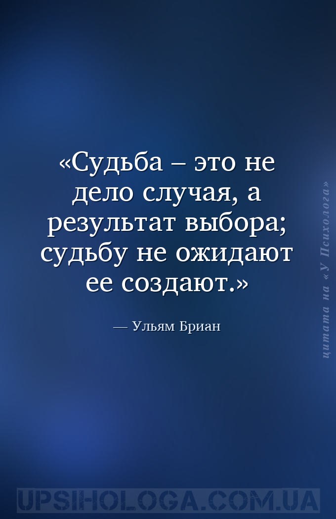Судьба – это не дело случая, а результат выбора; судьбу не ожидают ее созда... — Ульям Бриан
