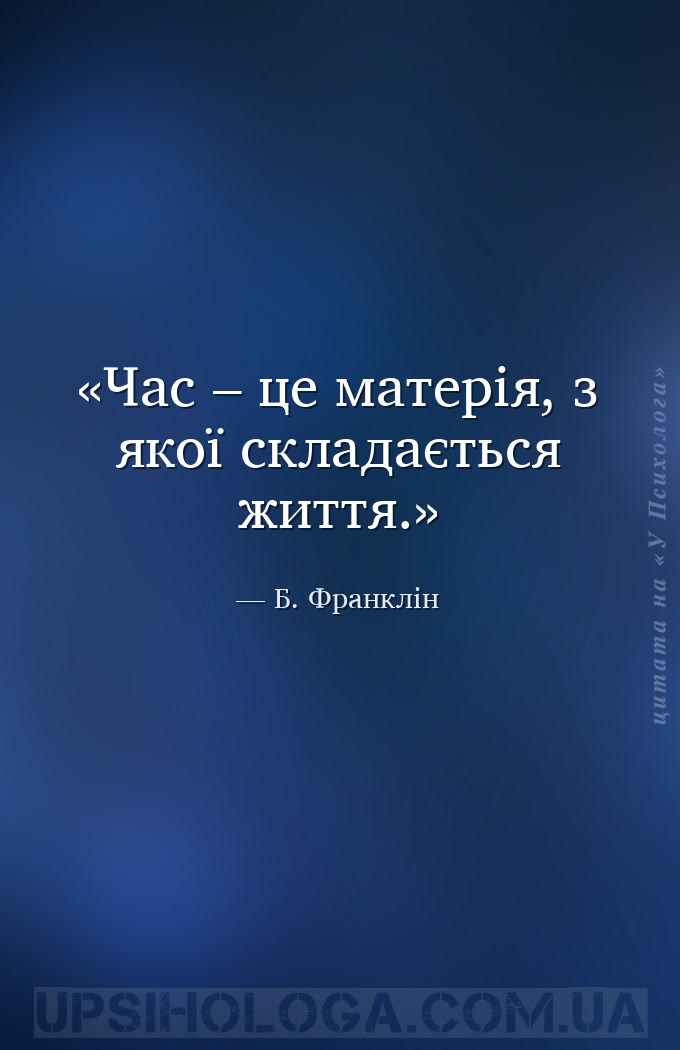 Час – це матерія, з якої складається життя. — Б. Франклін