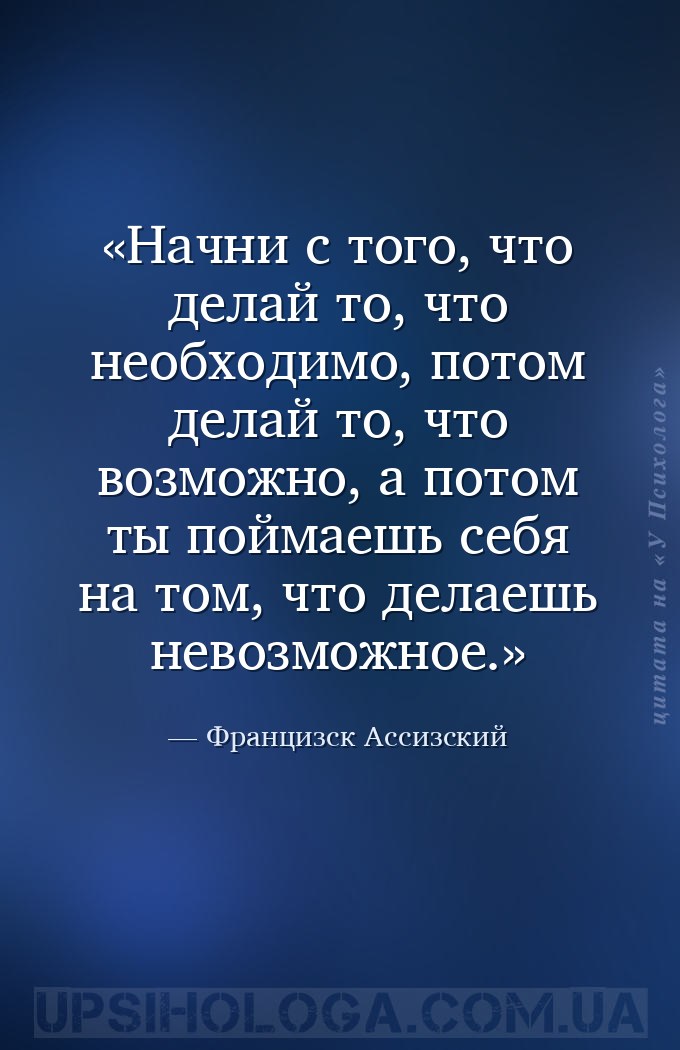 Начни с того, что делай то, что необходимо, потом делай то, что возможно, а... — Францизск Ассизский
