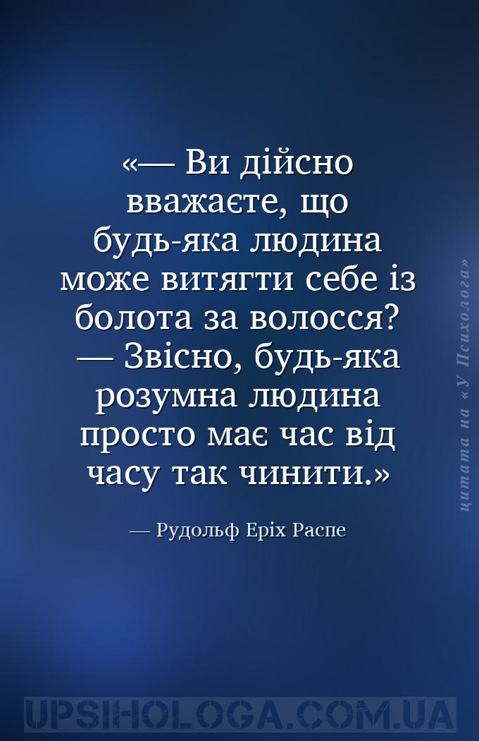 — Ви дійсно вважаєте, що будь-яка людина може витягти себе із болота за вол... — Рудольф Еріх Распе