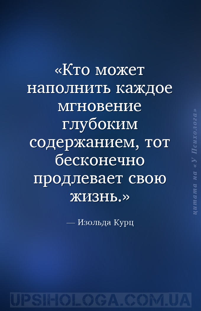 Кто может наполнить каждое мгновение глубоким содержанием, тот бесконечно п... — Изольда Курц