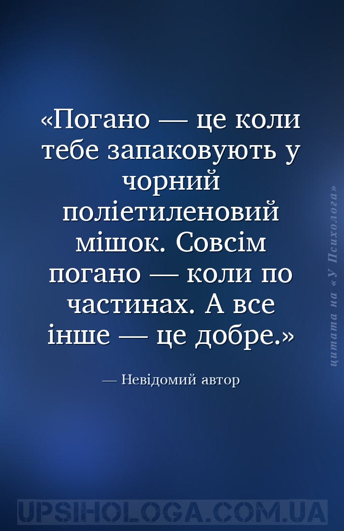 Погано — це коли тебе запаковують у чорний поліетиленовий мішок. Совсім пог... — Невідомий автор